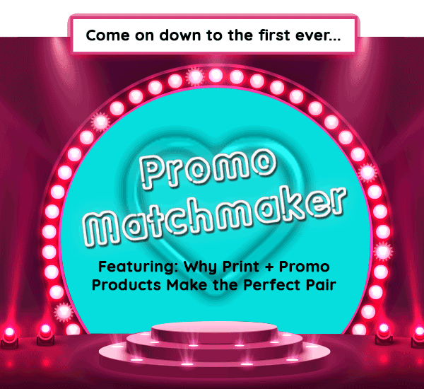 Promo Matchmaker. Featuring: Why Print + Promo Products Make the Perfect Pair