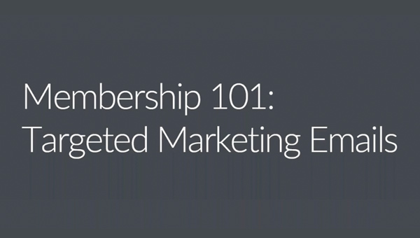 Membership 101: Targeted Marketing Emails