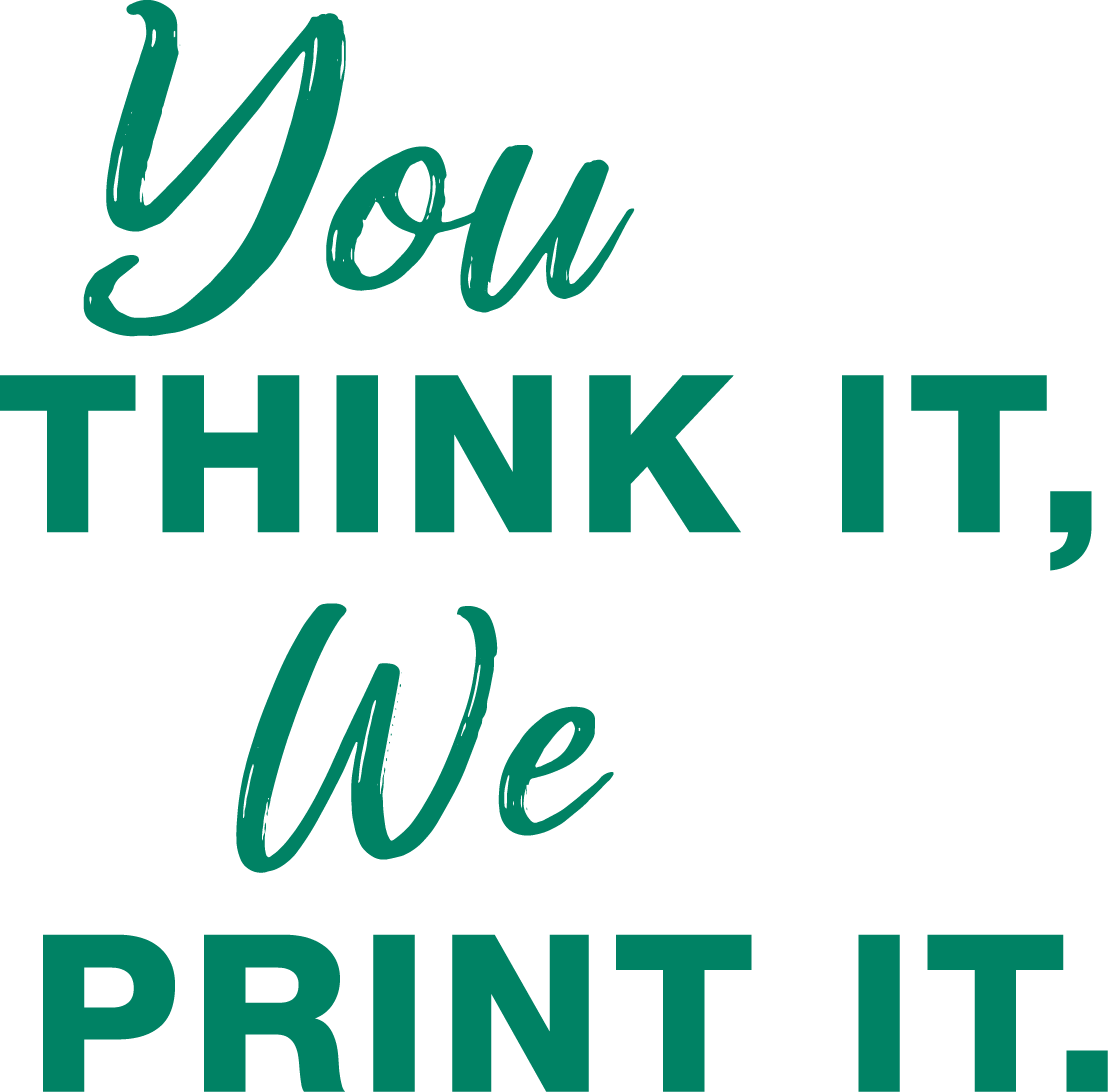 you think it, we print it
