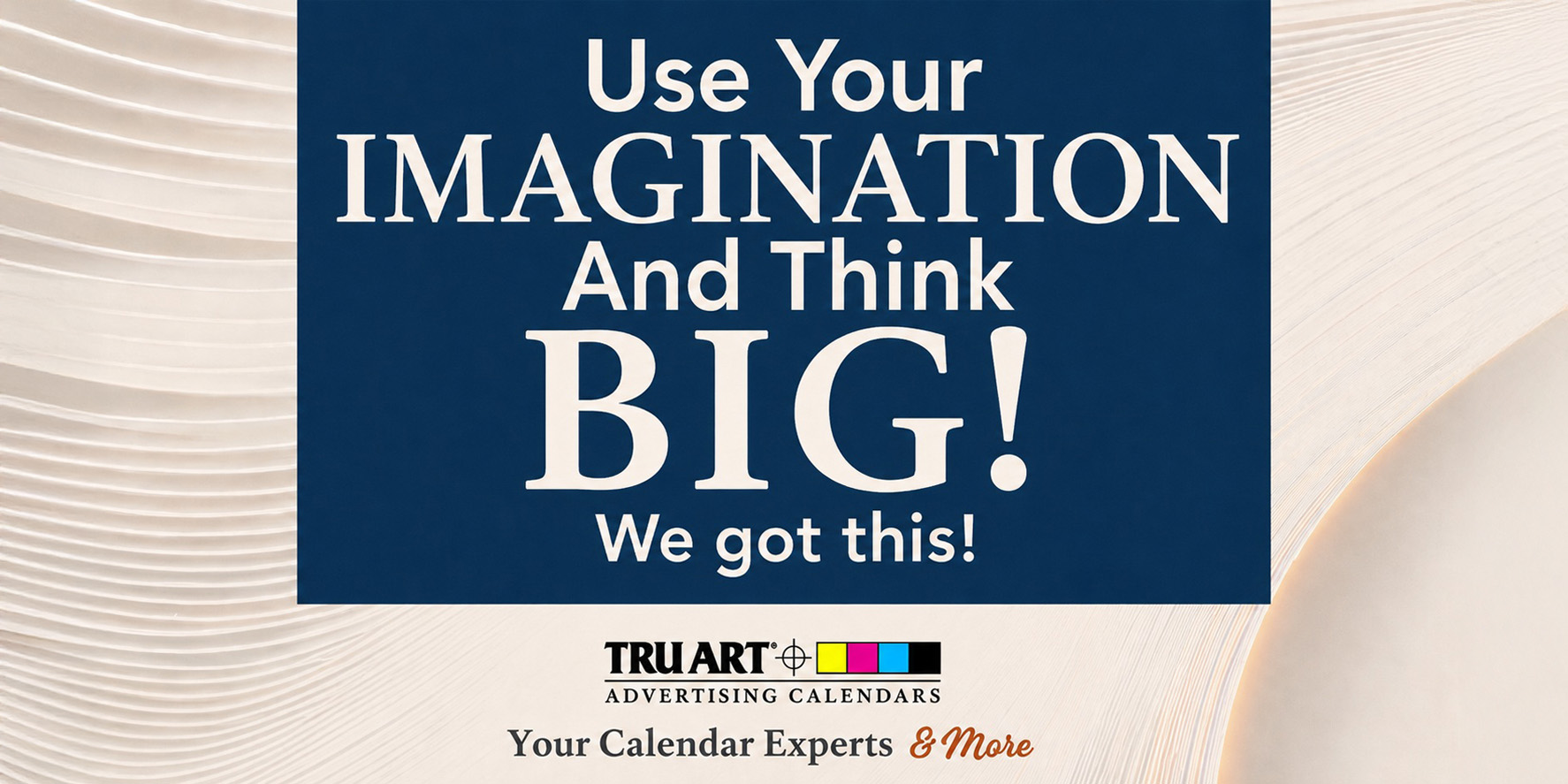 Use your imagination and think big!