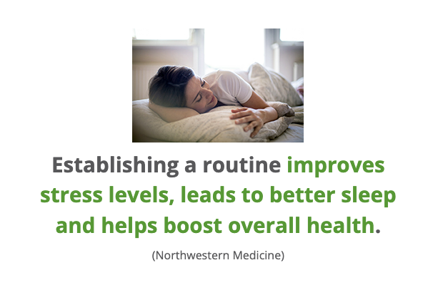 Establishing a routine improves stress levels, leads to better sleep and helps boost overall health.